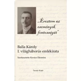   ÉREZTEM AZ ESEMÉNYEK FONTOSSÁGÁT - BALLA KÁROLY I. VILÁGHÁBORÚS EMLÉKIRATA