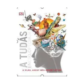   A TUDÁS ENCIKLOPÉDIÁJA - A VILÁG, AHOGY MÉG SOSEM LÁTTAD