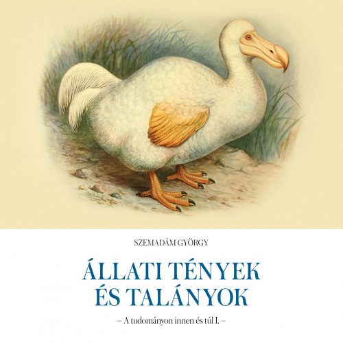 ÁLLATI TÉNYEK ÉS TALÁNYOK - A TUDOMÁNYON INNEN ÉS TÚL I.