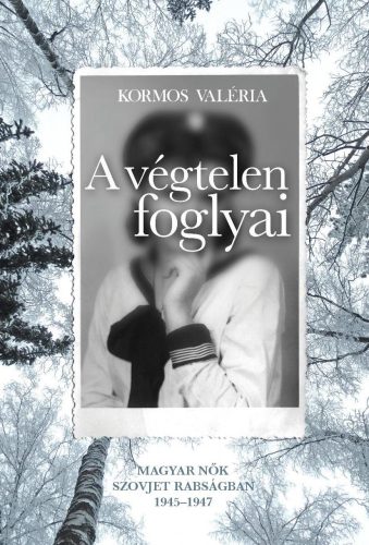 A VÉGTELEN FOGLYAI - MAGYAR NŐK SZOVJET RABSÁGBAN 1945-1947