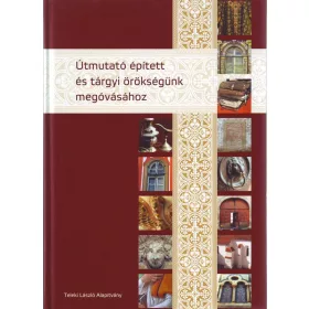   ÚTMUTATÓ ÉPÍTETT ÉS TÁRGYI ÖRÖKSÉGÜNK MEGÓVÁSÁHOZ - 2. ÁTD. BŐVÍTETT KIADÁS