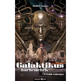 GALAKTIKUS TÖRTÉNETEK - A FÖLD ROBOTJAI