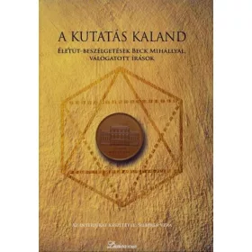 A KUTATÁS KALAND - ÉLETÚT-BESZÉLGETÉSEK BECK MIHÁLLYAL