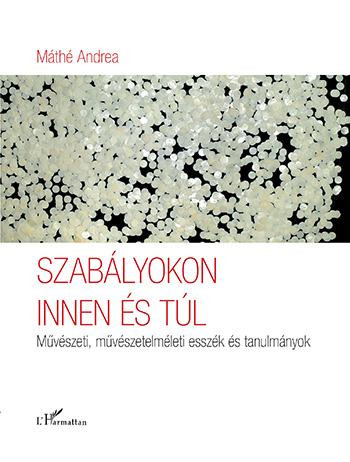 SZABÁLYOKON INNEN ÉS TÚL  MŰVÉSZETI, MŰVÉSZETELMÉLETI ESSZÉK ÉS TANULMÁNYOK