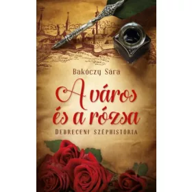 A VÁROS ÉS A RÓZSA - DEBRECENI SZÉPHISTÓRIA