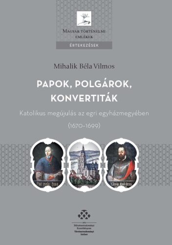 PAPOK, POLGÁROK, KONVERTITÁK  KATOLIKUS MEGÚJULÁS AZ EGRI EGYHÁZMEGYÉBEN (1670