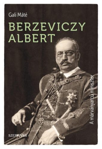 BERZEVICZY ALBERT - A MÁRVÁNYARCÚ MINISZTER