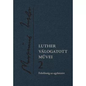 LUTHER VÁLOGATOTT MŰVEI 2. - FELELŐSSÉG AZ EGYHÁZÉRT