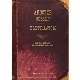 ÉLETRAJZOM - EGY XIX. SZÁZADI ORGONAÉPÍTŐ NAPLÓJA