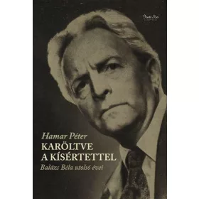 KARÖLTVE A KÍSÉRTETTEL - BALÁZS BÉLA UTOLSÓ ÉVEI