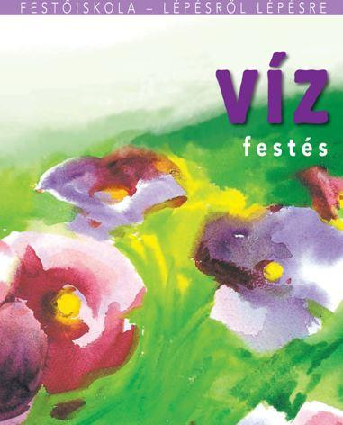 VÍZFESTÉS - FESTŐISKOLA LÉPÉSRŐL LÉPÉSRE