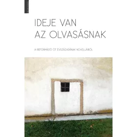   IDEJE VAN AZ OLVASÁSNAK A REFORMÁCIÓ ÖT ÉVSZÁZADÁNAK NOVELLÁIBÓL
