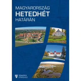 MAGYARORSZÁG HETEDHÉT HATÁRÁN - TÉRKÉPES ÚTIKALAUZ