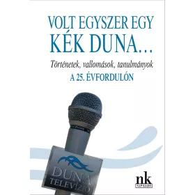   VOLT EGYSZER EGY KÉK DUNA - TÖRTÉNETEK, VALLOMÁSOK, TANULMÁNYOK A 25. ÉVFORDULÓN