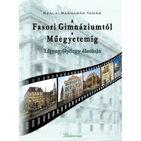   A FASORI GIMNÁZIUMTÓL A MŰEGYETEMIG - LIPTAY GYÖRGY ÉLETÚTJA