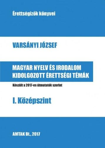 MAGYAR NYELV ÉS IRODALOM KIDOLGOZOTT ÉRETTSÉGI TÉMÁK - I. KÖZÉPSZINT