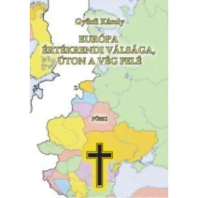   GYŐRFI KÁROLY: EURÓPA ÉRTÉKRENDI VÁLSÁGA, ÚTON A VÉG FELÉ