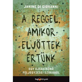   A REGGEL, AMIKOR ELJÖTTEK ÉRTÜNK -  EGY ÚJSÁGÍRÓNŐ FELJEGYZÉSEI SZÍRIÁBÓL