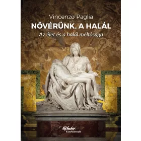 NŐVÉRÜNK, A HALÁL - AZ ÉLET ÉS A HALÁL MÉLTÓSÁGA