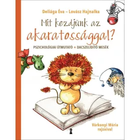   MIT KEZDJÜNK AZ AKARATOSSÁGGAL? - PSZICHOLÓGIAI ÚTMUTATÓ+DACSZELÍDÍTŐ MESÉK