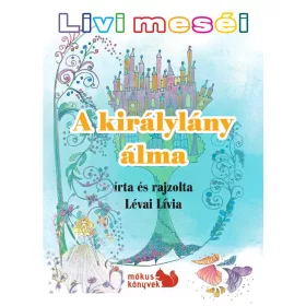 LÉVAI LÍVIA: A KIRÁLYLÁNY ÁLMA - LIVI MESÉI