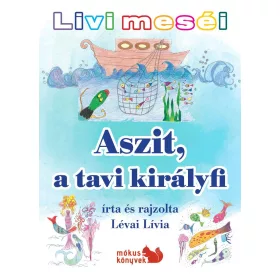 LÉVAI LÍVIA: ASZIT, A TAVI KIRÁLYFI - LIVI MESÉI