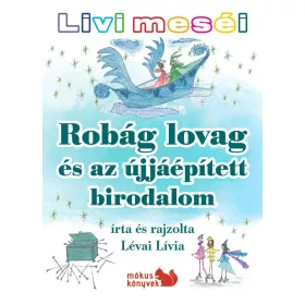   LÉVAI LÍVIA: ROBÁG LOVAG ÉS AZ ÚJJÁÉPÍTETT BIRODALOM - LIVI MESÉI