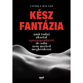   KÉSZ FANTÁZIA - AMIT TUDNI AKARTÁL A PORNOGRÁFIÁRÓL, DE SOHA NEM MERTED MEGKÉRDE