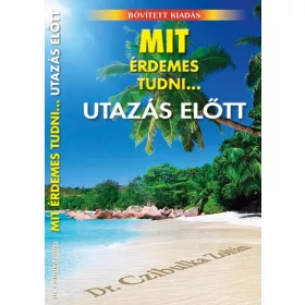 MIT ÉRDEMES TUDNI... UTAZÁS ELŐTT - BŐVÍTETT KIADÁS