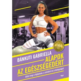   ALAPOK AZ EGÉSZSÉGEDÉRT - ELŐZD MEG A FÁJDALMAT, A SÉRÜLÉST ÉS A BETEGSÉGET