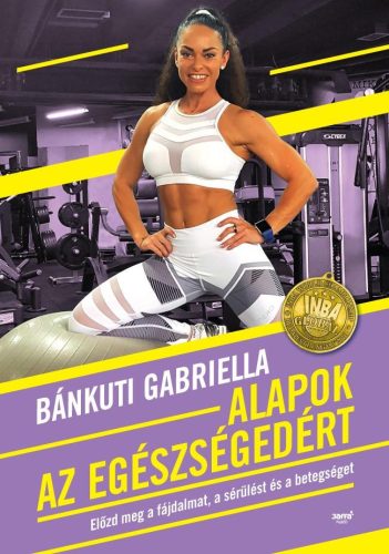 ALAPOK AZ EGÉSZSÉGEDÉRT - ELŐZD MEG A FÁJDALMAT, A SÉRÜLÉST ÉS A BETEGSÉGET