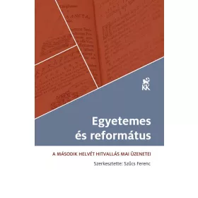   EGYETEMES ÉS REFORMÁTUS - A MÁSODIK HELVÉT HITVALLÁS MAI ÜZENETEI