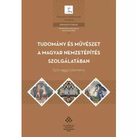   TUDOMÁNY ÉS MŰVÉSZET A MAGYAR NEMZETÉPÍTÉS SZOLGÁLATÁBAN  SZÖVEGGYŰJTEMÉNY