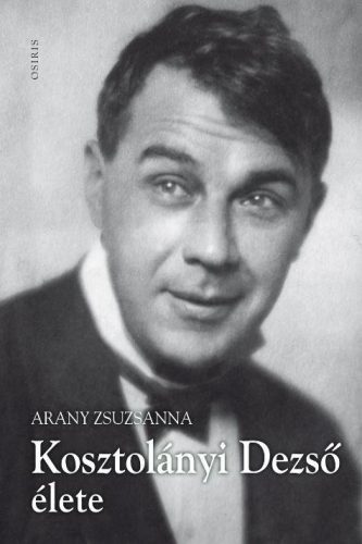 KOSZTOLÁNYI DEZSŐ ÉLETE