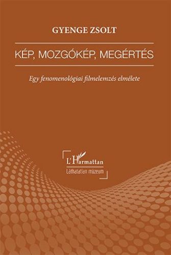 KÉP, MOZGÓKÉP, MEGÉRTÉS - EGY FENOMENOLÓGIAI FILMELEMZÉS ELMÉLETE