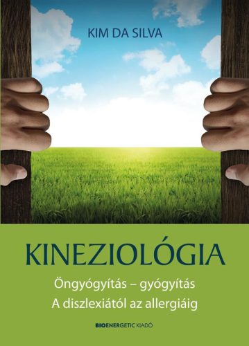 KINEZIOLÓGIA - ÖNGYÓGYÍTÁS-GYÓGYÍTÁS A DISZLEXIÁTÓL AZ ALLERGIÁIG