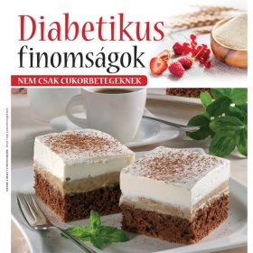 DIABETIKUS FINOMSÁGOK - NEM CSAK CUKORBETEGEKNEK