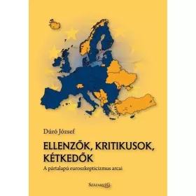   ELLENZŐK, KRITIKUSOK, KÉTKEDŐK - A PÁRTALAPÚ EUROSZKEPTICIZMUS ARCAI