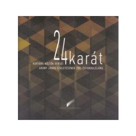   24 KARÁT - KORTÁRS KÖLTŐK VERSEI ARANY JÁNOS SZÜLETÉSÉNEK 200. ÉVFORDULÓJÁRA