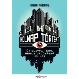   HOLNAP TÖRTÉNT - ÖT SCI-FI TÉMA, AMELY VALÓSÁGGÁ VÁLHAT