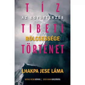 TÍZ TIBETI TÖRTÉNET - AZ EGYÜTTÉRZÉS BÖLCSESSÉGE