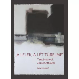   VERES ANDRÁS: A LÉLEK, A LÉT TÜRELME - TANULMÁNYOK JÓZSEF ATTILÁRÓL