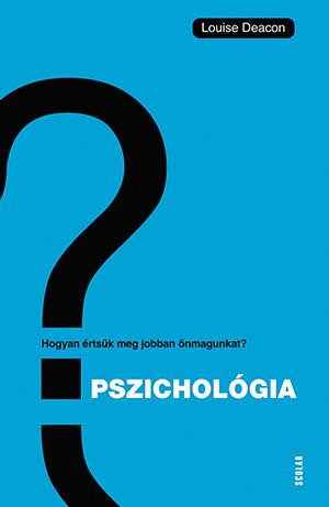 PSZICHOLÓGIA - HOGYAN ÉRTSÜK MEG ÖNMAGUNKAT ÉS MÁSOKAT?