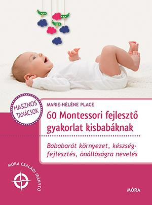 60 MONTESSORI FEJLESZTŐ GYAKORLAT KISBABÁKNAK