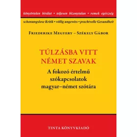   TÚLZÁSBA VITT NÉMET SZAVAK - A FOKOZÓ ÉRTELMŰ SZÓKAPCSOLATOK MAGYAR-NÉMET  SZÓTÁ