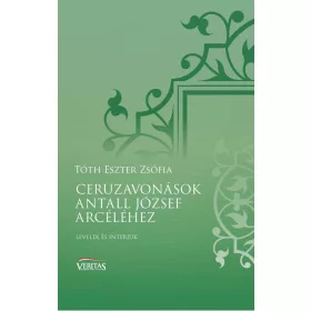   CERUZAVONÁSOK ANTALL JÓZSEF ARCÉLÉHEZ - LEVELEK ÉS INTERJÚK