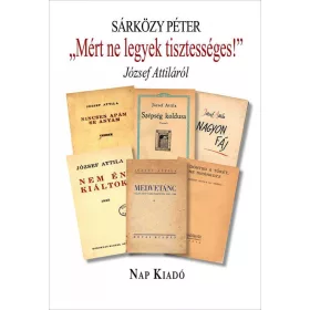   SÁRKÖZY PÉTER: MÉRT NE LEGYEK TISZTESSÉGES! - JÓZSEF ATTILÁRÓL