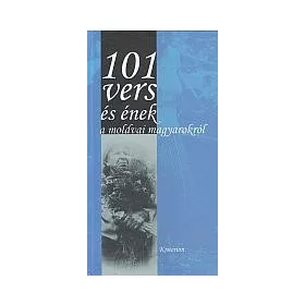 101 VERS ÉS ÉNEK A MOLDVAI MAGYAROKRÓL