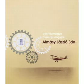 ALMÁSY LÁSZLÓ EDE - VAS VÁRMEGYE MŰSZAKI NAGYJAI
