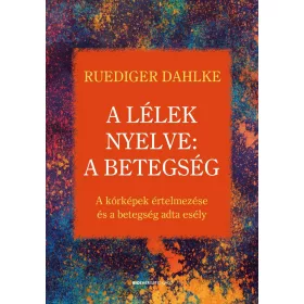   A LÉLEK NYELVE: A BETEGSÉG - A KÓRKÉPEK ÉRTELMEZÉSE ÉS A BETEGSÉG ADTA  ESÉLY